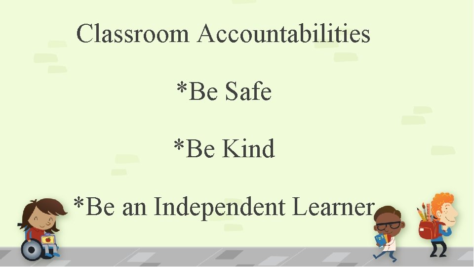 Classroom Accountabilities *Be Safe *Be Kind *Be an Independent Learner 