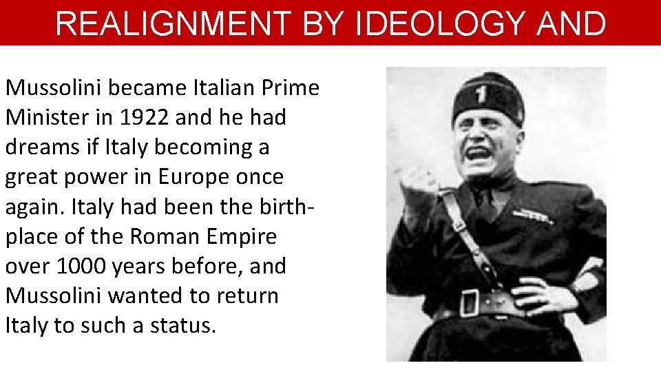 REALIGNMENT BY IDEOLOGY AND AGGRESSION Mussolini became Italian Prime Minister in 1922 and he