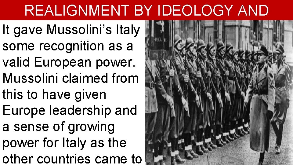 REALIGNMENT BY IDEOLOGY AND AGGRESSION It gave Mussolini’s Italy some recognition as a valid