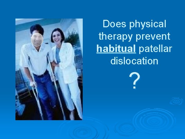 Does physical therapy prevent habitual patellar dislocation ? 