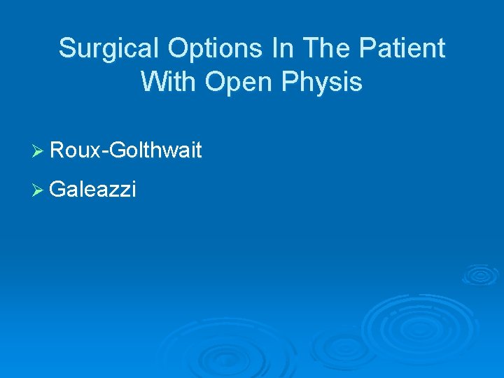 Surgical Options In The Patient With Open Physis Ø Roux-Golthwait Ø Galeazzi 