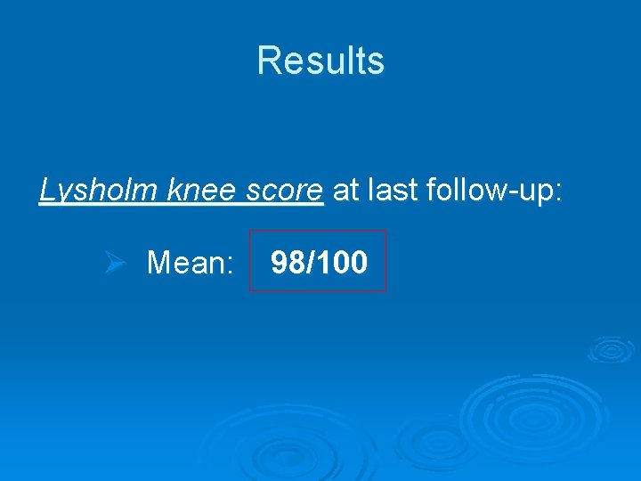Results Lysholm knee score at last follow-up: Ø Mean: 98/100 