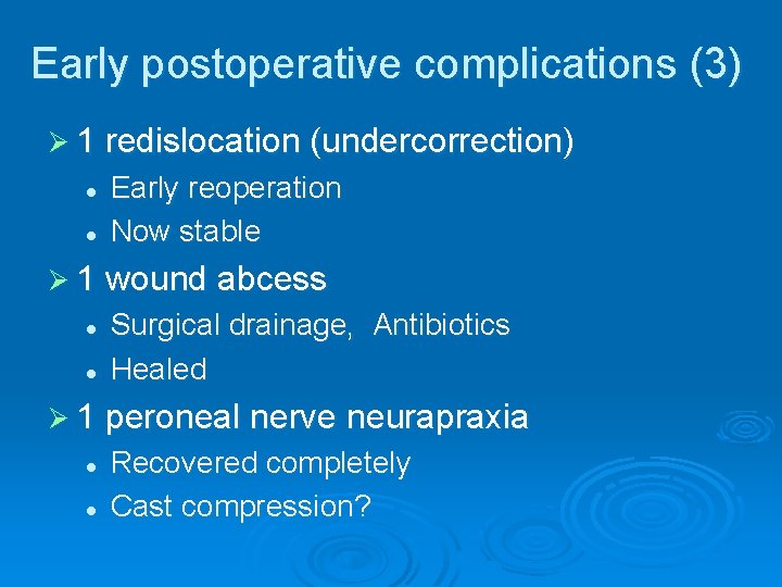 Early postoperative complications (3) Ø 1 redislocation (undercorrection) l l Early reoperation Now stable