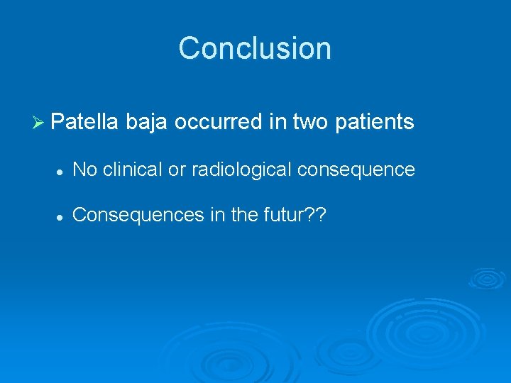 Conclusion Ø Patella baja occurred in two patients l No clinical or radiological consequence