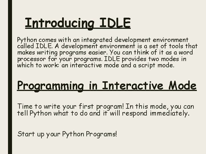Introducing IDLE Python comes with an integrated development environment called IDLE. A development environment Introducing IDLE Python comes with an integrated development environment called IDLE. A development environment