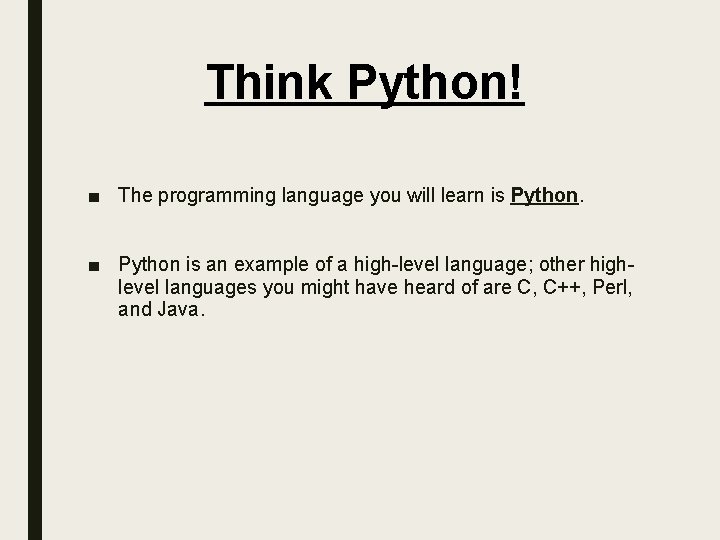 Think Python! ■ The programming language you will learn is Python. ■ Python is