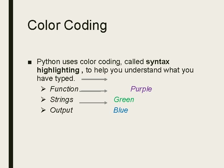 Color Coding ■ Python uses color coding, called syntax highlighting , to help you