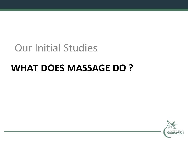 Our Initial Studies WHAT DOES MASSAGE DO ? 