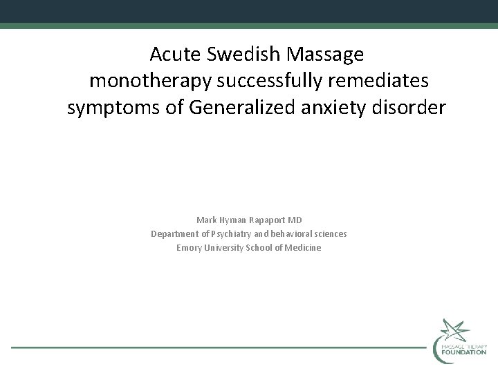 Acute Swedish Massage monotherapy successfully remediates symptoms of Generalized anxiety disorder Mark Hyman Rapaport