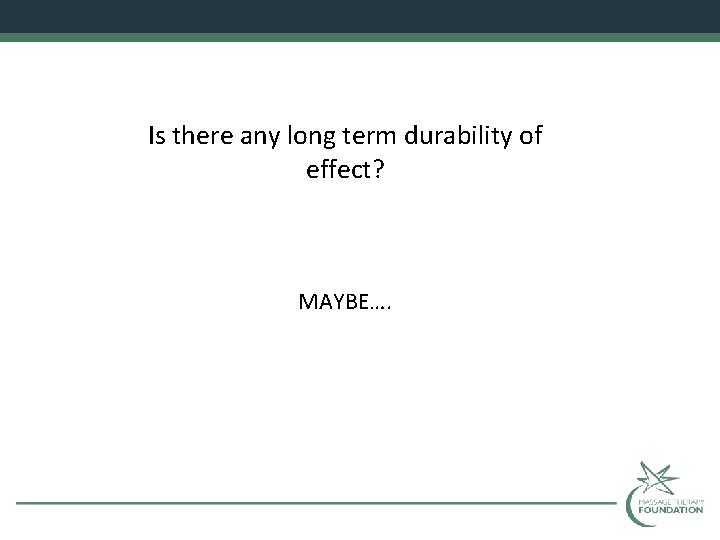 Is there any long term durability of effect? MAYBE…. 