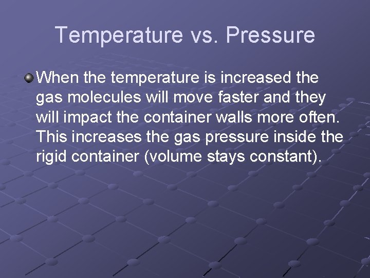 Temperature vs. Pressure When the temperature is increased the gas molecules will move faster