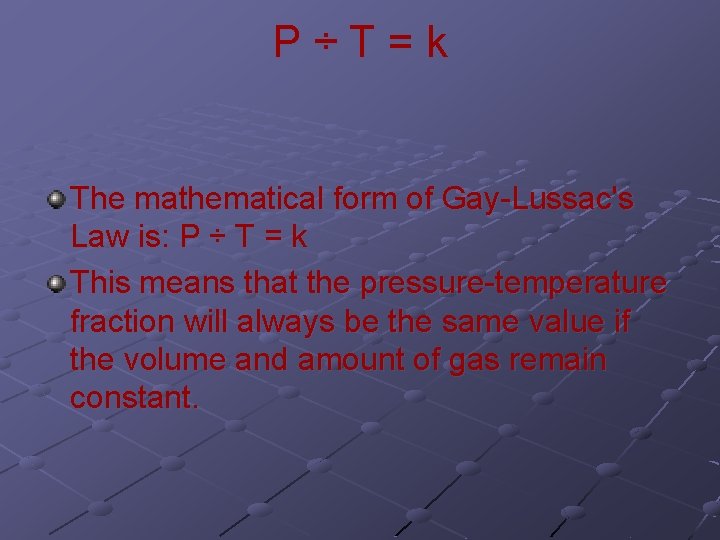 P÷T=k The mathematical form of Gay-Lussac's Law is: P ÷ T = k This
