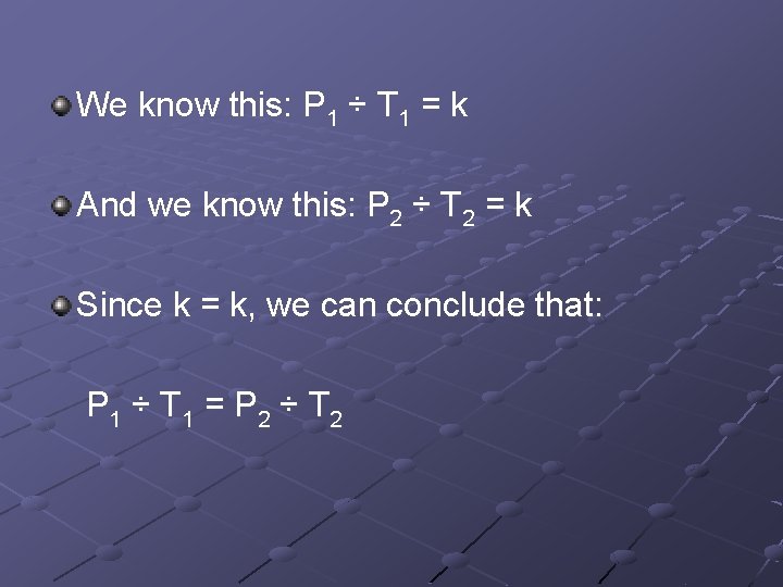 We know this: P 1 ÷ T 1 = k And we know this: