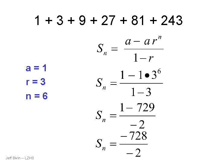 1 + 3 + 9 + 27 + 81 + 243 a=1 r=3 n=6