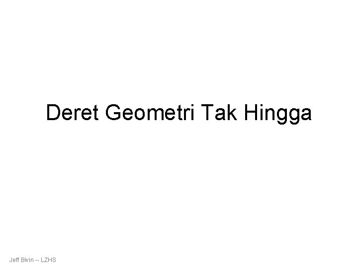 Deret Geometri Tak Hingga Jeff Bivin -- LZHS 