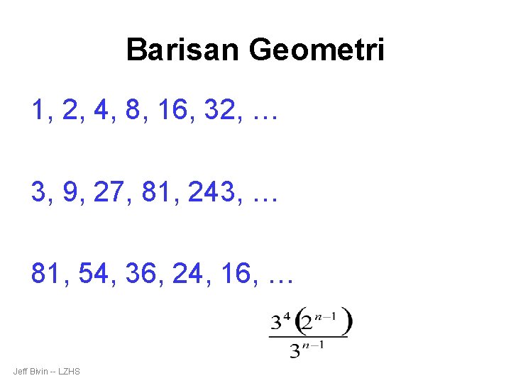 Barisan Geometri 1, 2, 4, 8, 16, 32, … 2 n-1, … 3, 9,