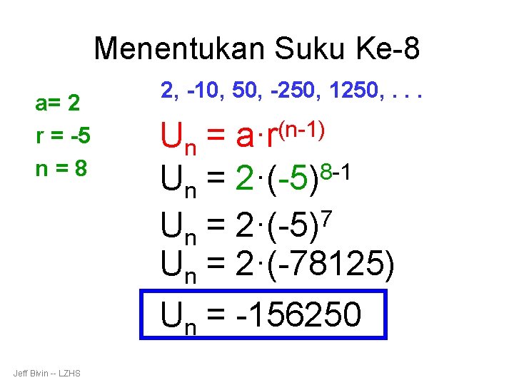 Menentukan Suku Ke-8 a= 2 r = -5 n=8 Jeff Bivin -- LZHS 2,