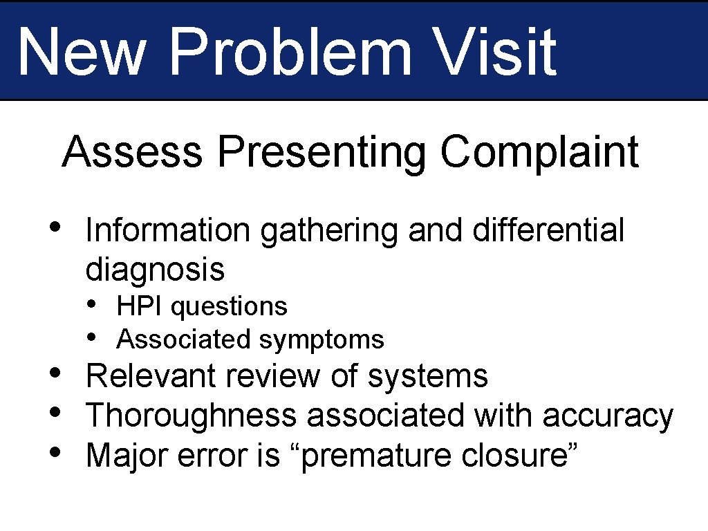 New Problem Visit Assess Presenting Complaint • Information gathering and differential diagnosis • HPI