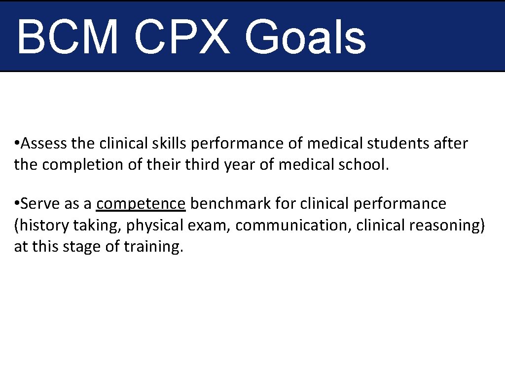 BCM CPX Goals • Assess the clinical skills performance of medical students after the