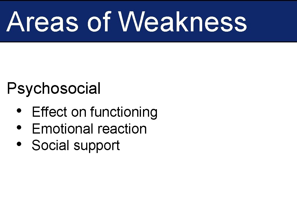 Areas of Weakness Psychosocial • • • Effect on functioning Emotional reaction Social support