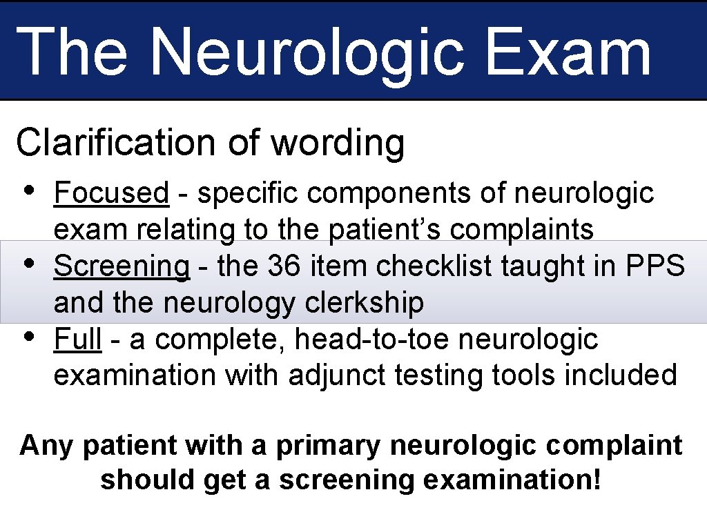 The Neurologic Exam Clarification of wording • Focused - specific components of neurologic •