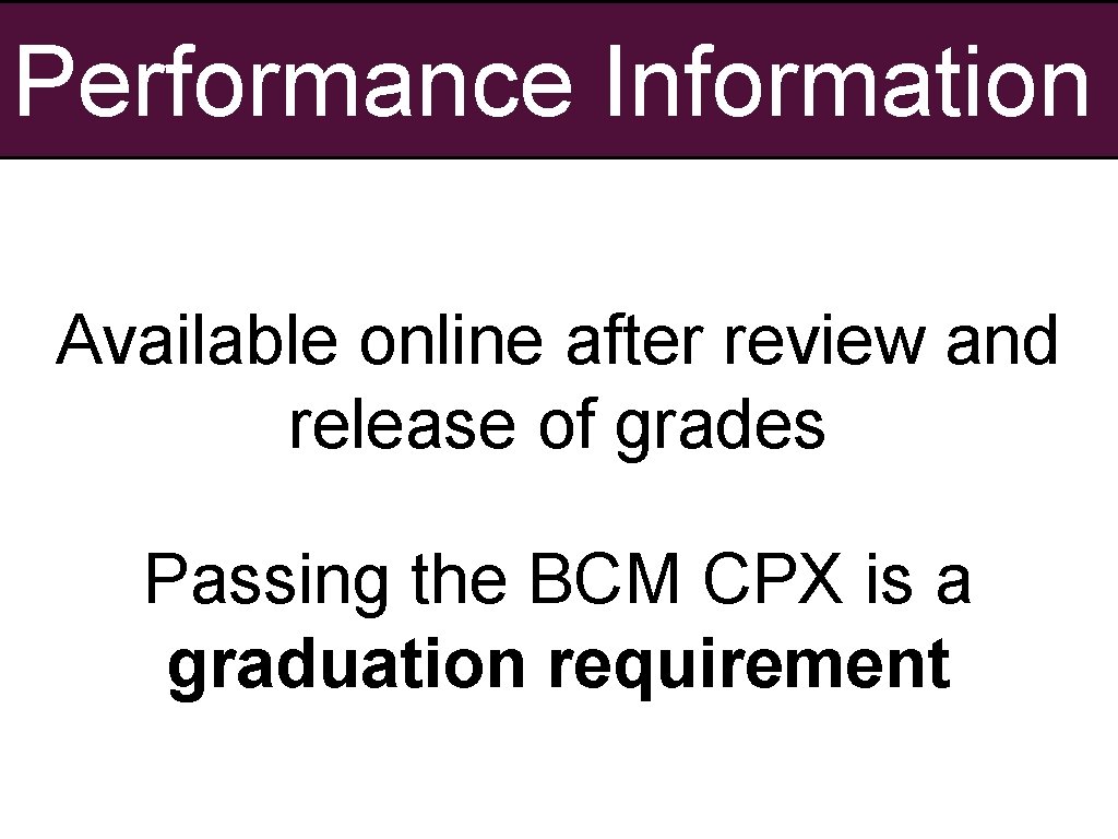 Performance Information Available online after review and release of grades Passing the BCM CPX