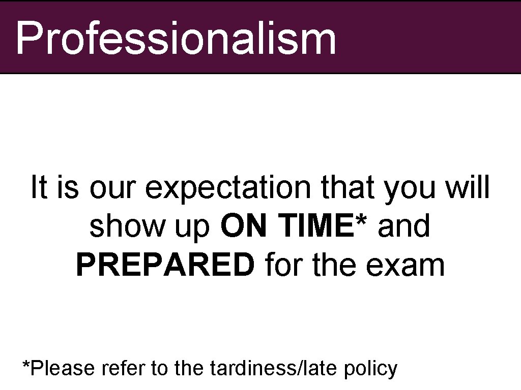 Professionalism It is our expectation that you will show up ON TIME* and PREPARED