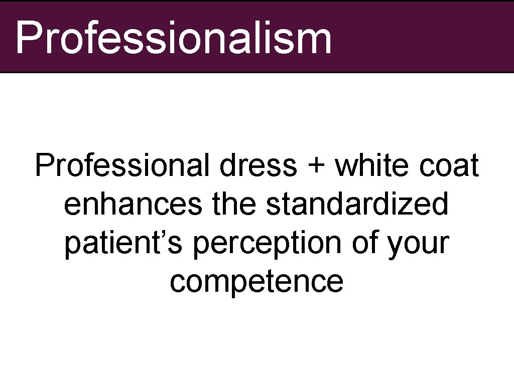 Professionalism Professional dress + white coat enhances the standardized patient’s perception of your competence