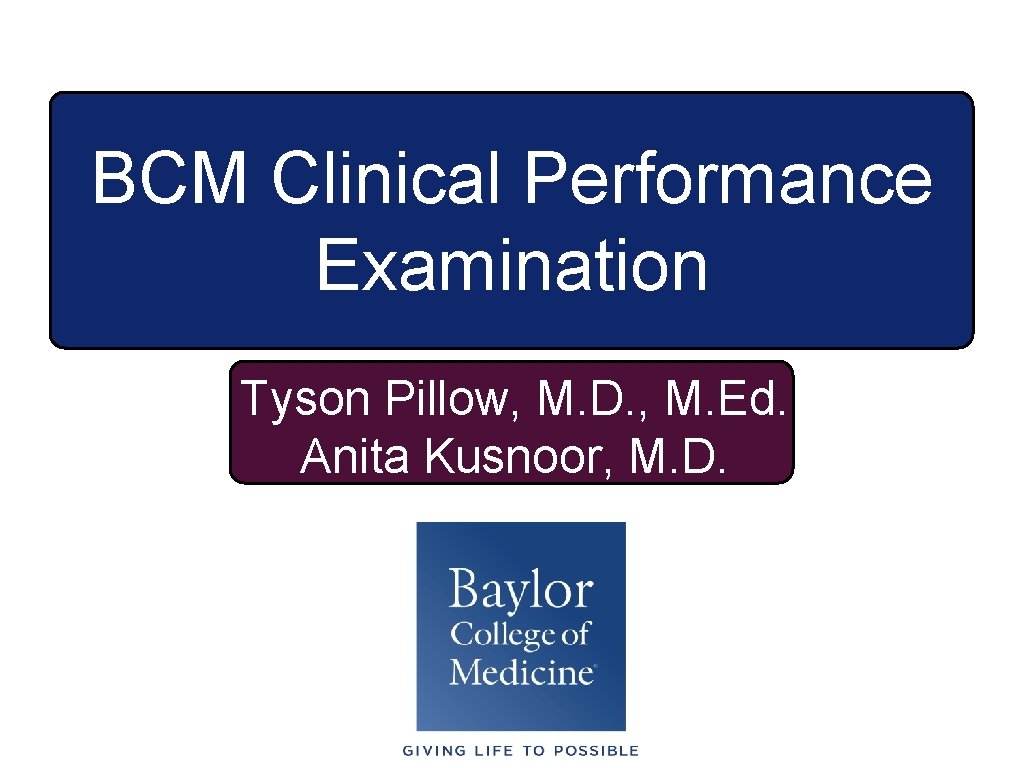 BCM Clinical Performance Examination Tyson Pillow, M. D. , M. Ed. Anita Kusnoor, M.