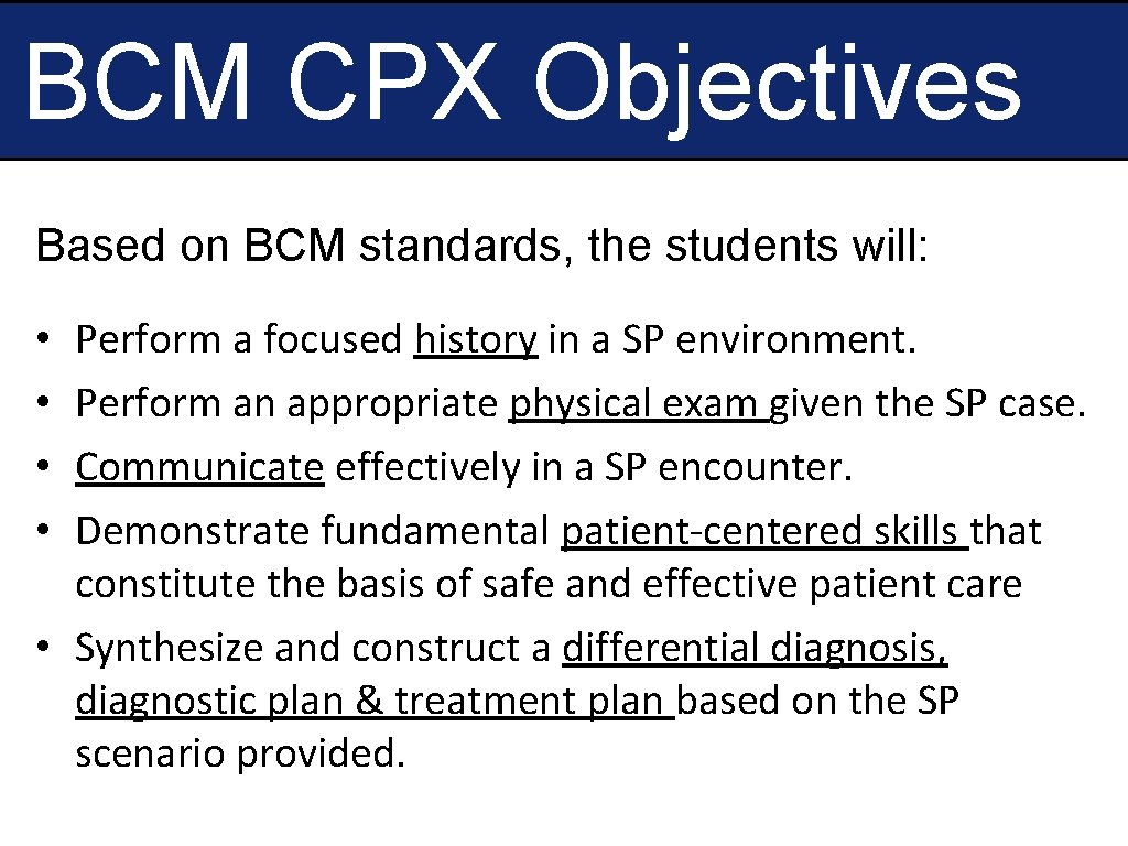 BCM CPX Objectives Based on BCM standards, the students will: Perform a focused history