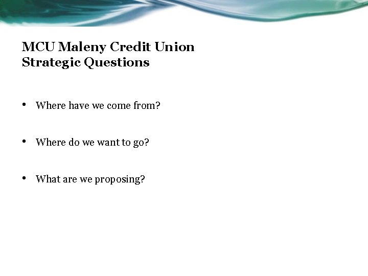 MCU Maleny Credit Union Strategic Questions • Where have we come from? • Where