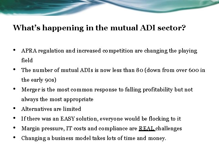 What’s happening in the mutual ADI sector? • APRA regulation and increased competition are