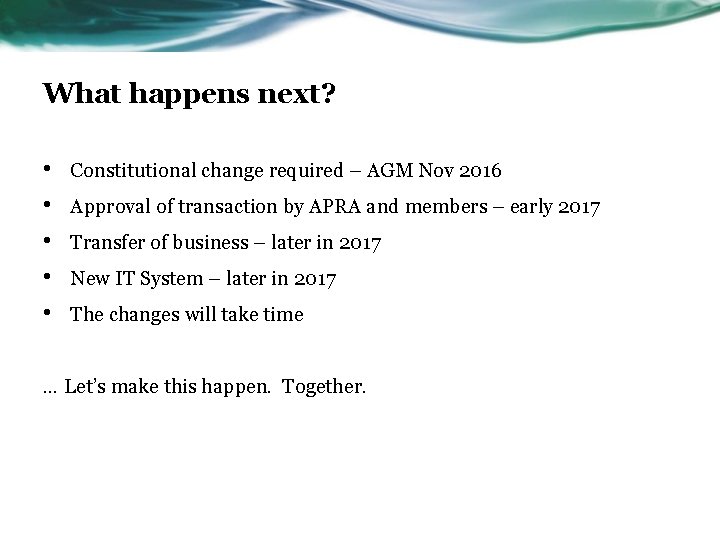 What happens next? • • • Constitutional change required – AGM Nov 2016 Approval