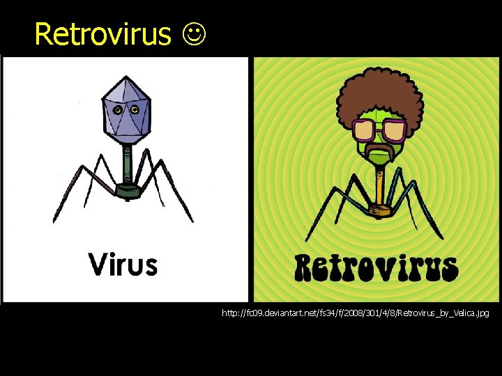 Retrovirus http: //fc 09. deviantart. net/fs 34/f/2008/301/4/8/Retrovirus_by_Velica. jpg 