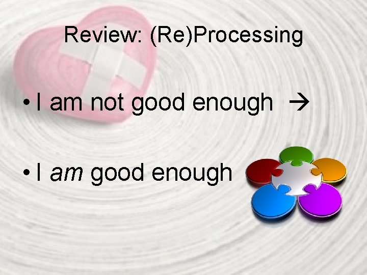 Review: (Re)Processing • I am not good enough • I am good enough 