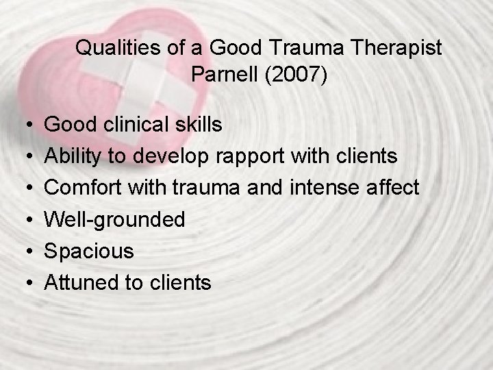 Qualities of a Good Trauma Therapist Parnell (2007) • • • Good clinical skills
