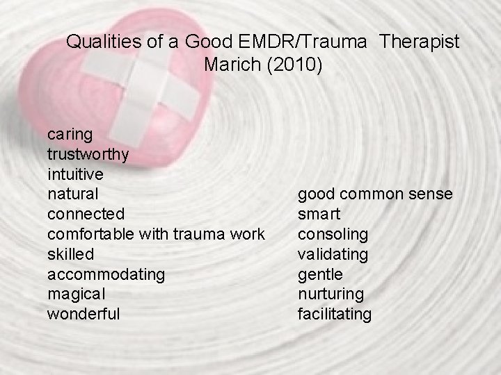 Qualities of a Good EMDR/Trauma Therapist Marich (2010) caring trustworthy intuitive natural connected comfortable