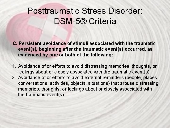 Posttraumatic Stress Disorder: DSM-5® Criteria C. Persistent avoidance of stimuli associated with the traumatic