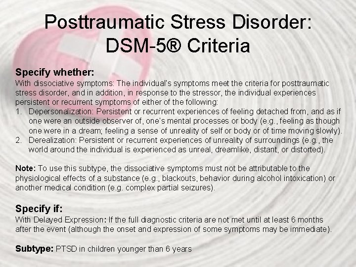 Posttraumatic Stress Disorder: DSM-5® Criteria Specify whether: With dissociative symptoms: The individual’s symptoms meet