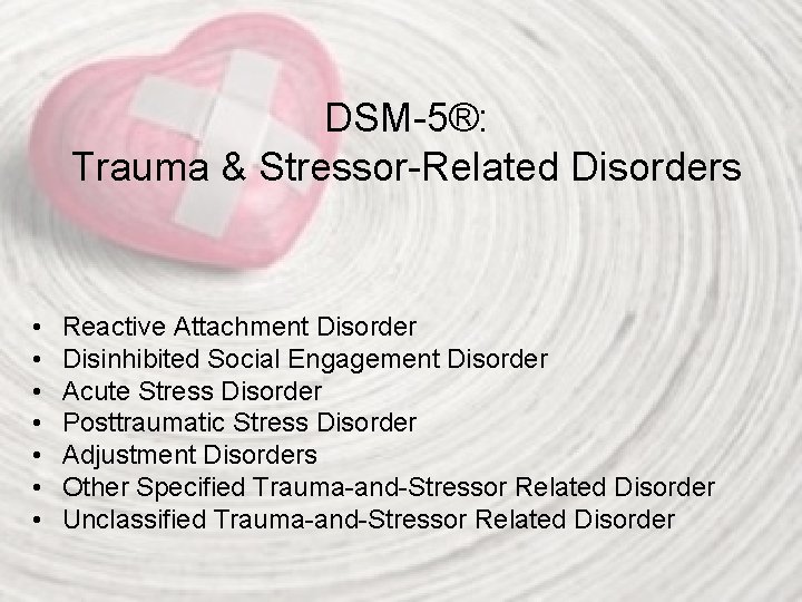 DSM-5®: Trauma & Stressor-Related Disorders • • Reactive Attachment Disorder Disinhibited Social Engagement Disorder