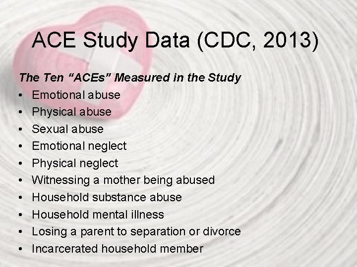 ACE Study Data (CDC, 2013) The Ten “ACEs” Measured in the Study • Emotional