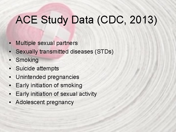 ACE Study Data (CDC, 2013) • • Multiple sexual partners Sexually transmitted diseases (STDs)