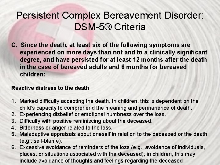 Persistent Complex Bereavement Disorder: DSM-5® Criteria C. Since the death, at least six of