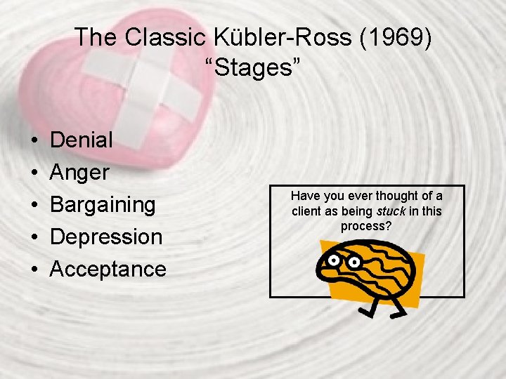 The Classic Kübler-Ross (1969) “Stages” • • • Denial Anger Bargaining Depression Acceptance Have