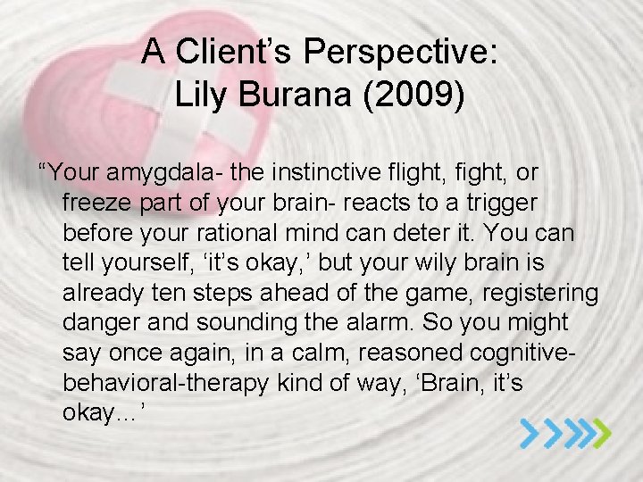A Client’s Perspective: Lily Burana (2009) “Your amygdala- the instinctive flight, fight, or freeze