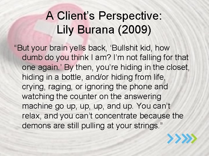 A Client’s Perspective: Lily Burana (2009) “But your brain yells back, ‘Bullshit kid, how