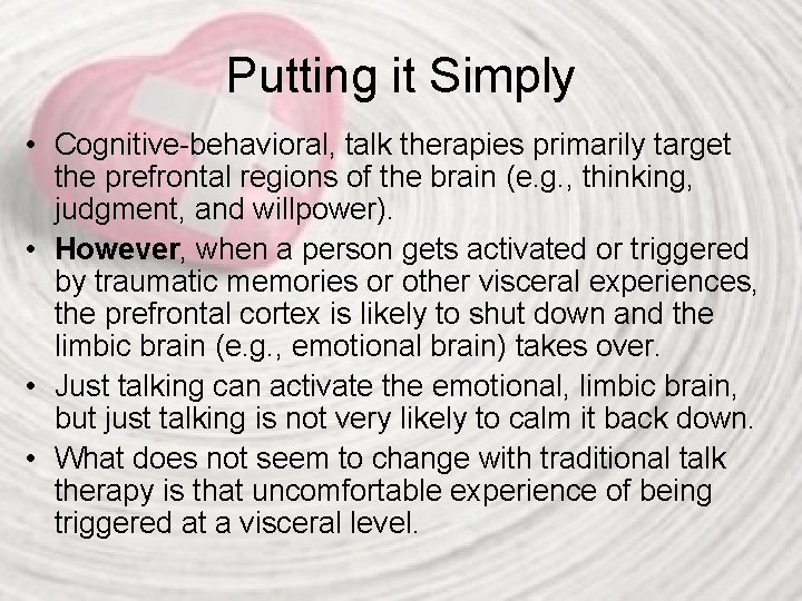 Putting it Simply • Cognitive-behavioral, talk therapies primarily target the prefrontal regions of the