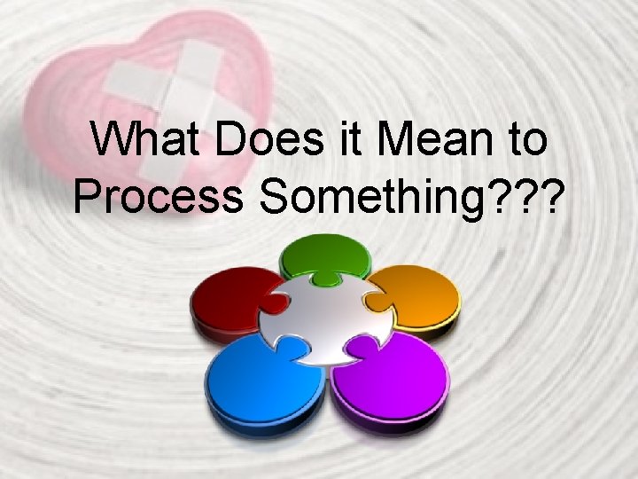 What Does it Mean to Process Something? ? ? 