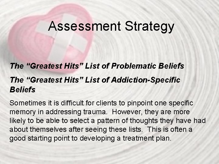 Assessment Strategy The “Greatest Hits” List of Problematic Beliefs The “Greatest Hits” List of