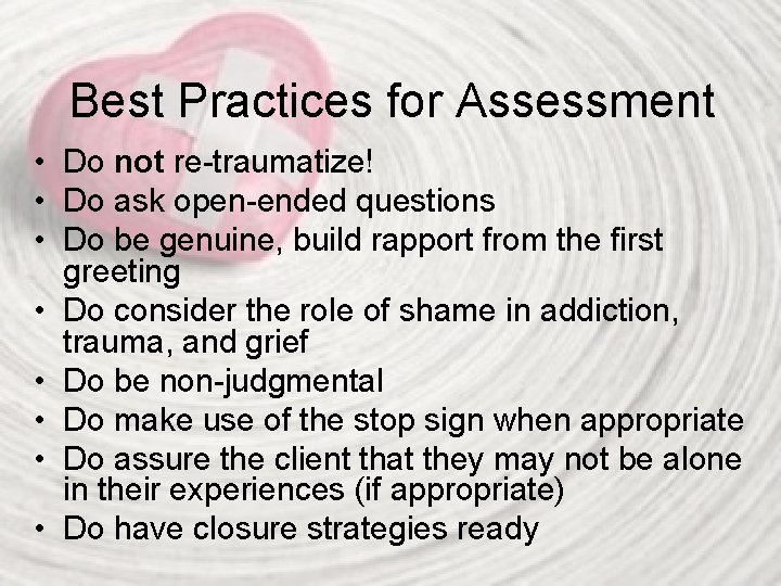 Best Practices for Assessment • Do not re-traumatize! • Do ask open-ended questions •